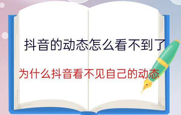 抖音的动态怎么看不到了 为什么抖音看不见自己的动态？